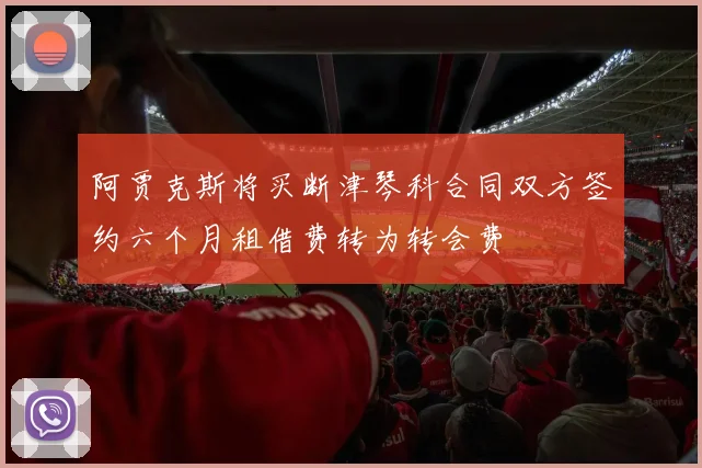 阿贾克斯将买断津琴科合同双方签约六个月租借费转为转会费